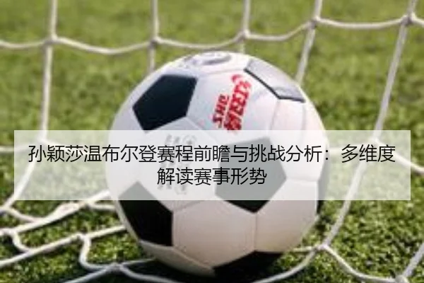 sun-ying-sha-wen-bu-er-deng-sai-cheng-qian-zhan-yu-tiao-zhan-fen-xi-duo-wei-du-jie-du-sai-shi-xing-shi-2-794.jpg